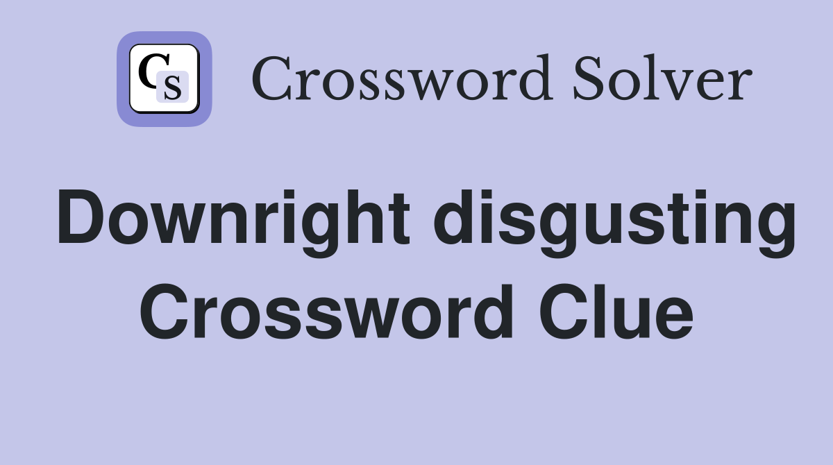 Downright disgusting Crossword Clue