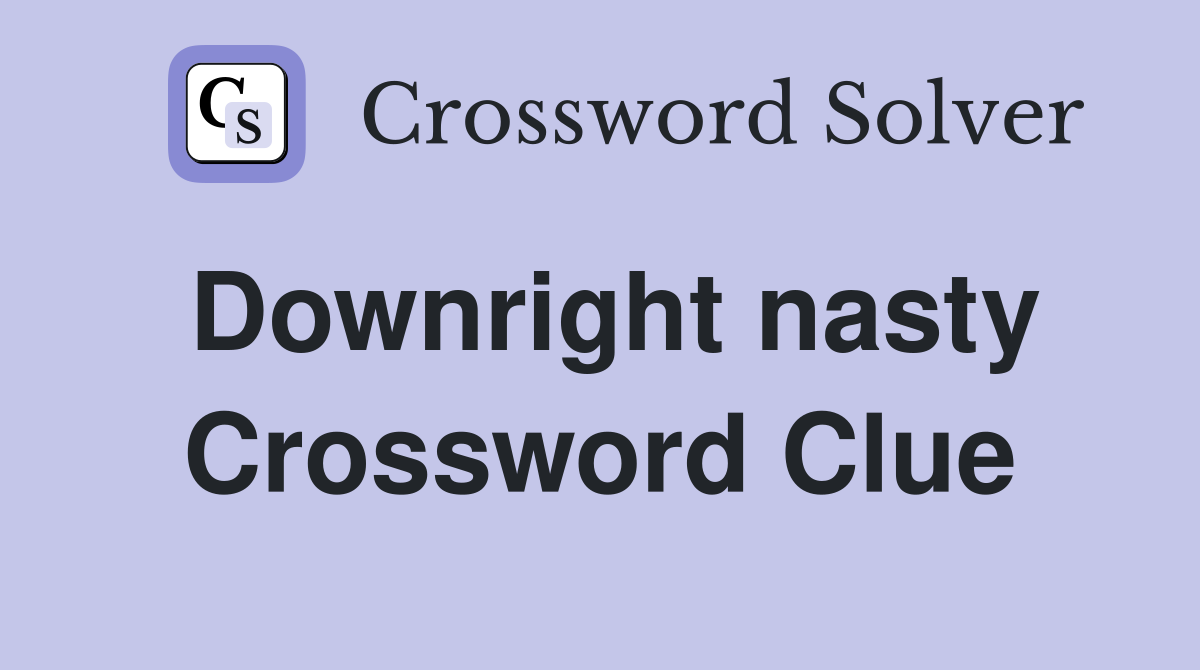 Downright nasty Crossword Clue