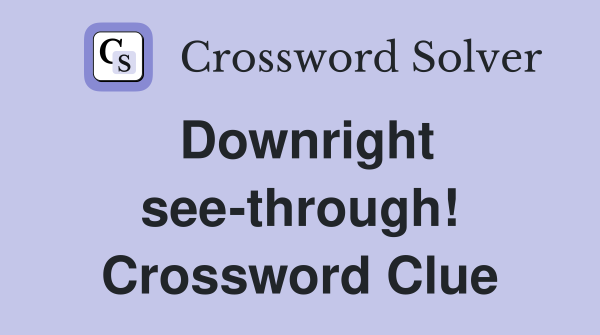 Downright see-through! Crossword Clue