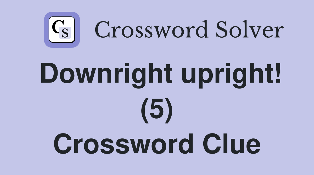 Downright upright! (5) Crossword Clue
