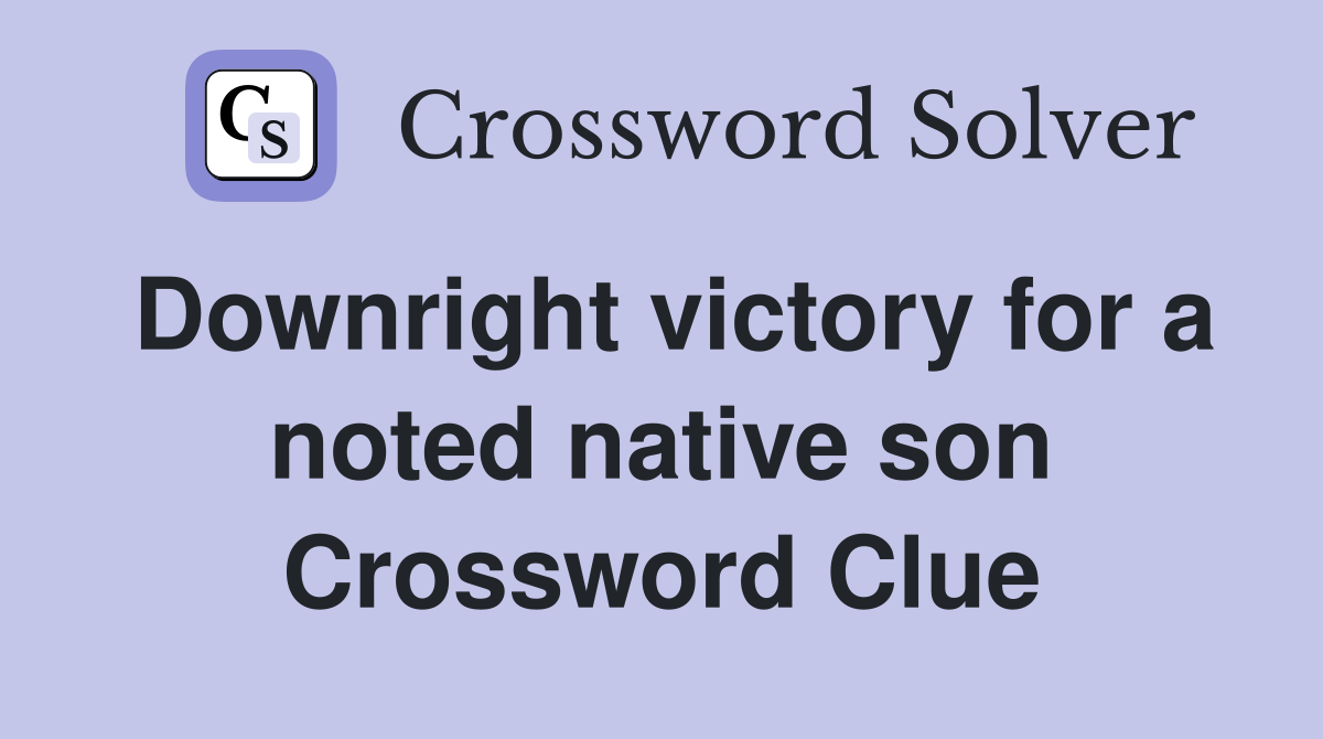 Downright victory for a noted native son Crossword Clue