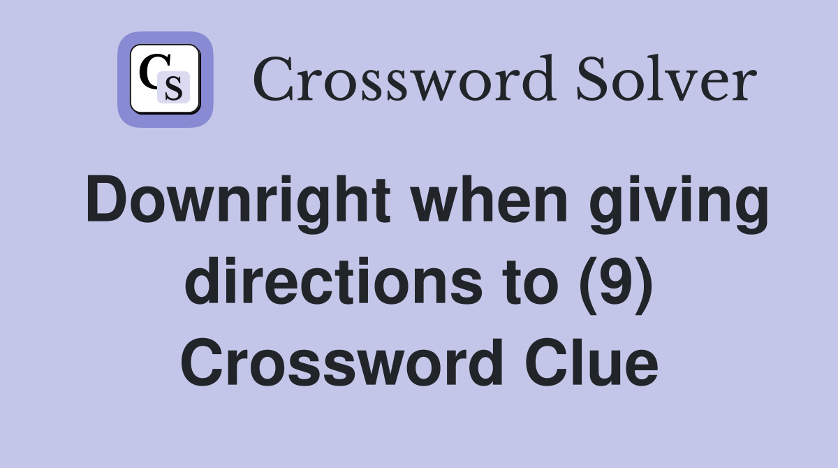 Downright when giving directions to (9) Crossword Clue