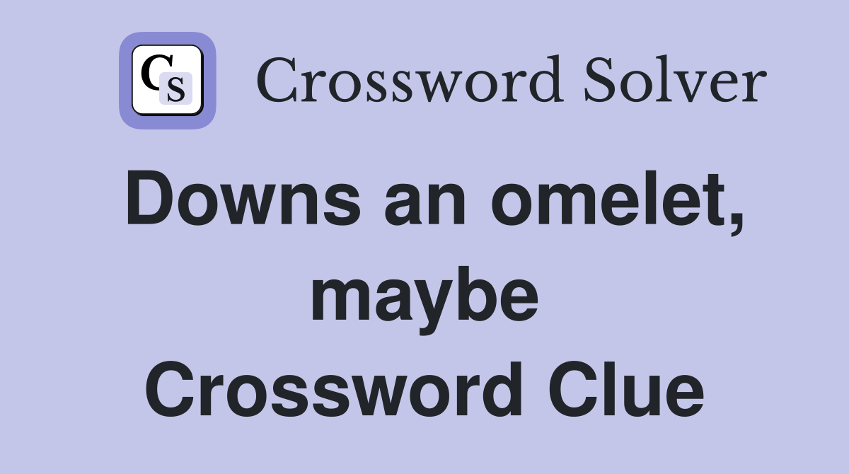Downs an omelet, maybe Crossword Clue