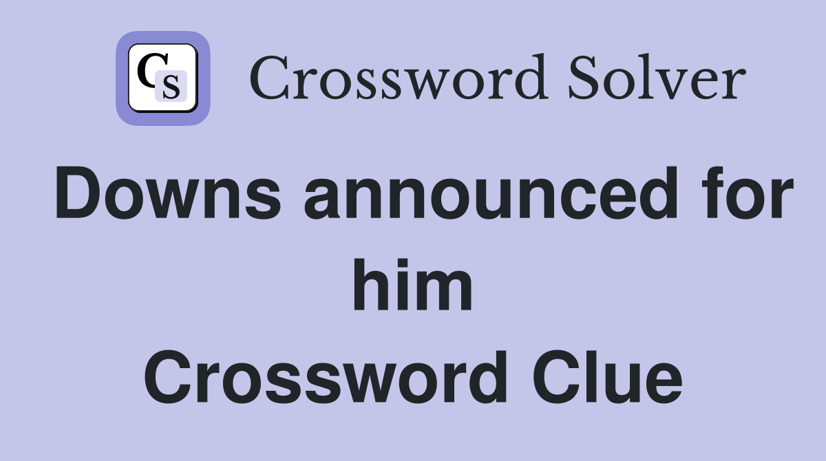 Downs announced for him Crossword Clue
