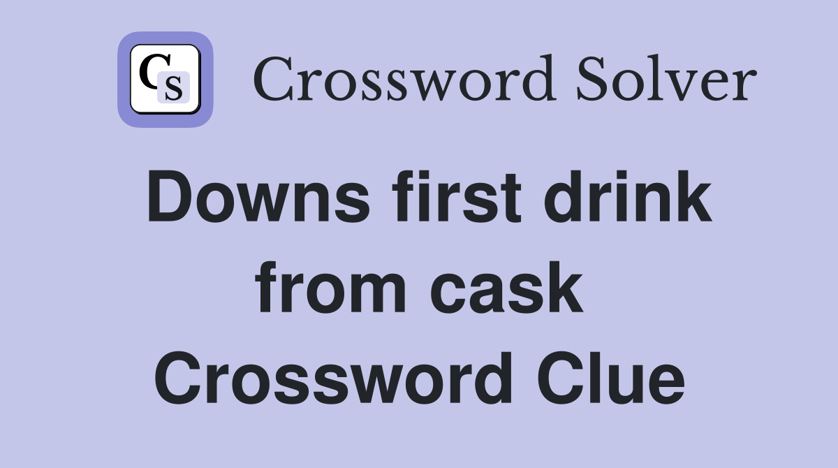 Downs first drink from cask Crossword Clue