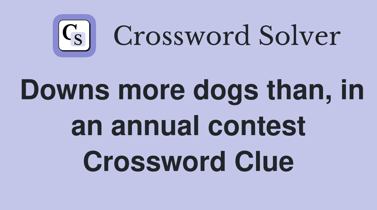 Downs more dogs than, in an annual contest Crossword Clue