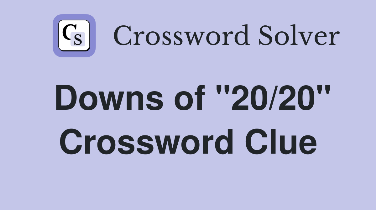 Downs of "20/20" Crossword Clue