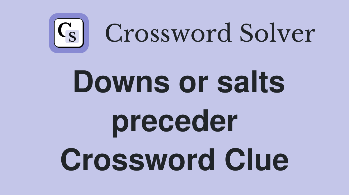 Downs or salts preceder Crossword Clue