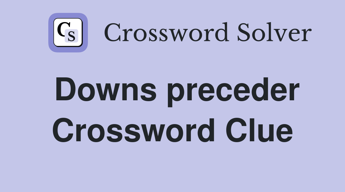 Downs preceder Crossword Clue