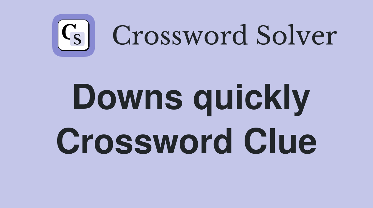 Downs quickly Crossword Clue