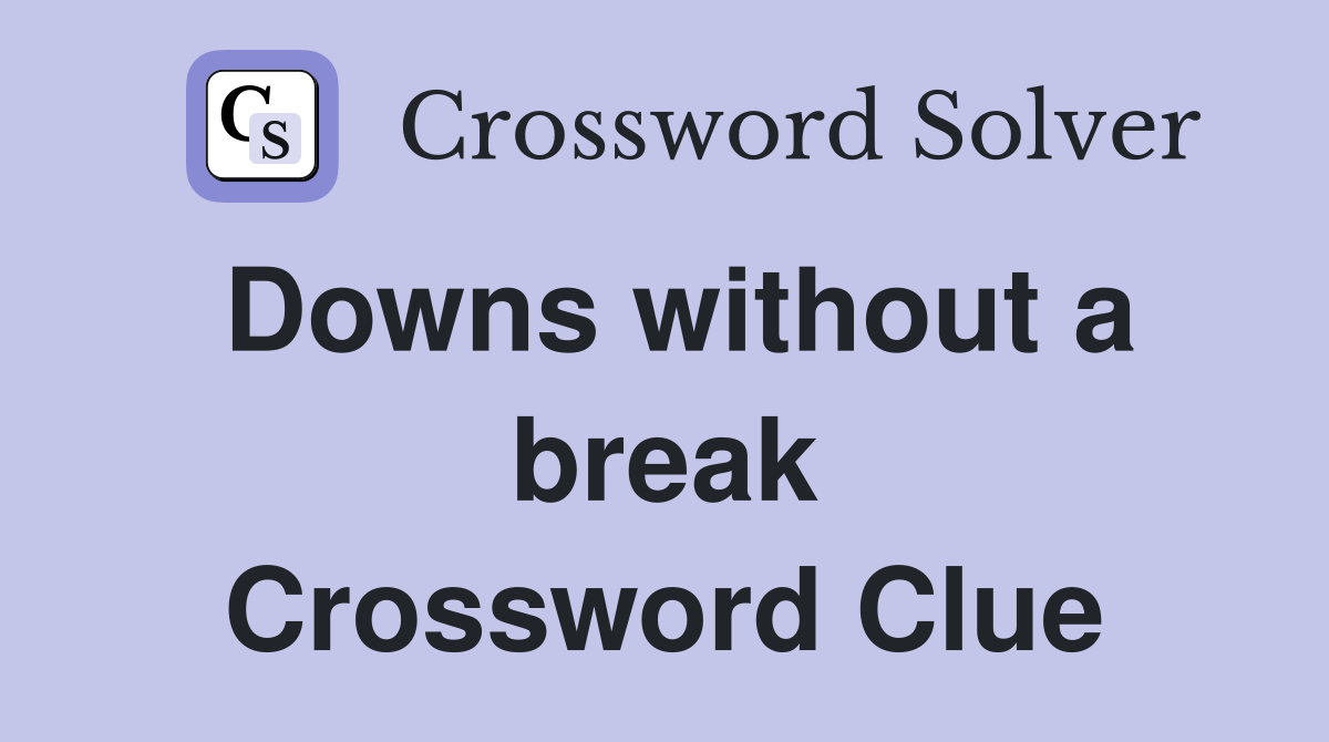 Downs without a break Crossword Clue