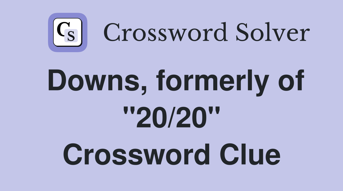 Downs, formerly of "20/20" Crossword Clue