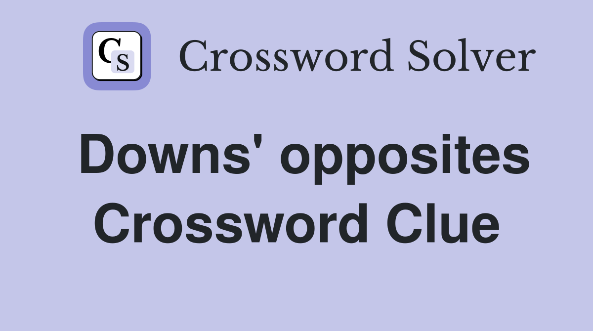 Downs' opposites Crossword Clue