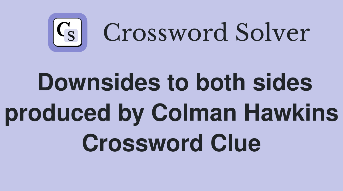 Downsides to both sides produced by Colman Hawkins Crossword Clue
