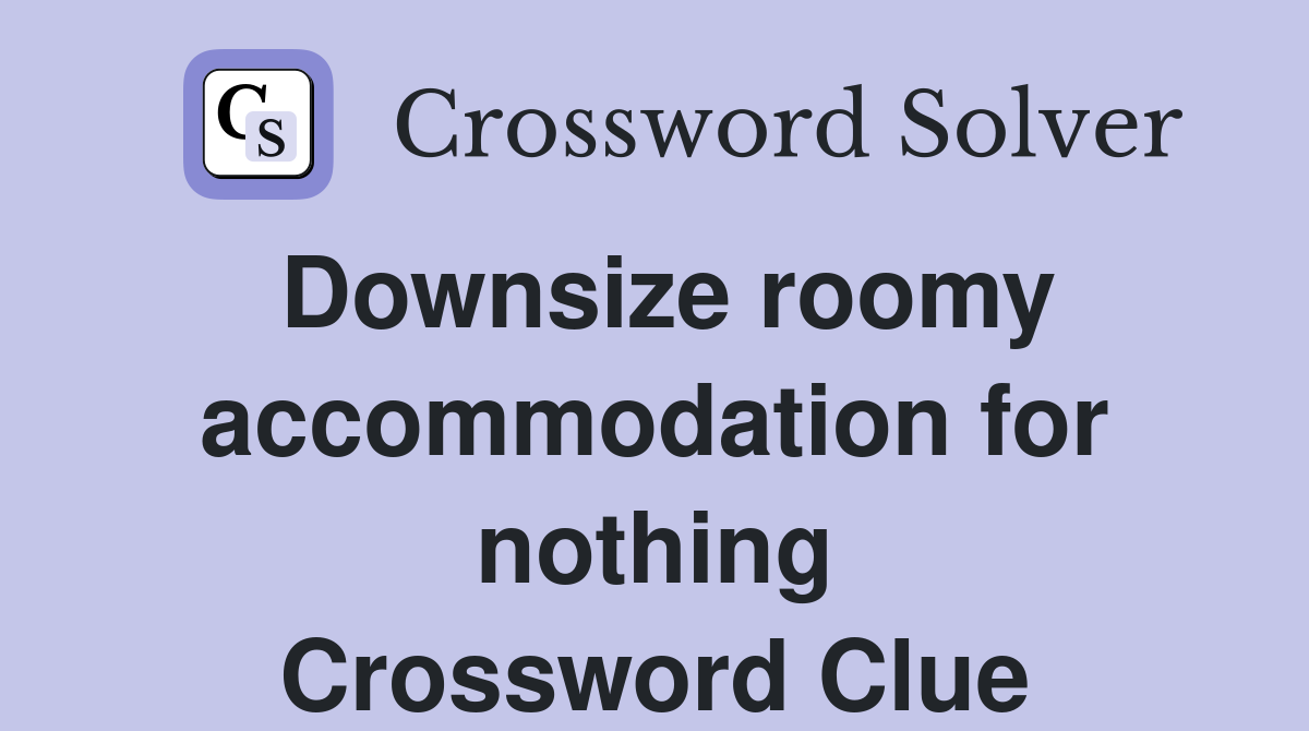 Downsize roomy accommodation for nothing Crossword Clue