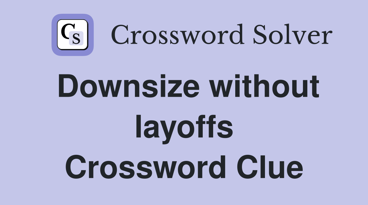 Downsize without layoffs Crossword Clue