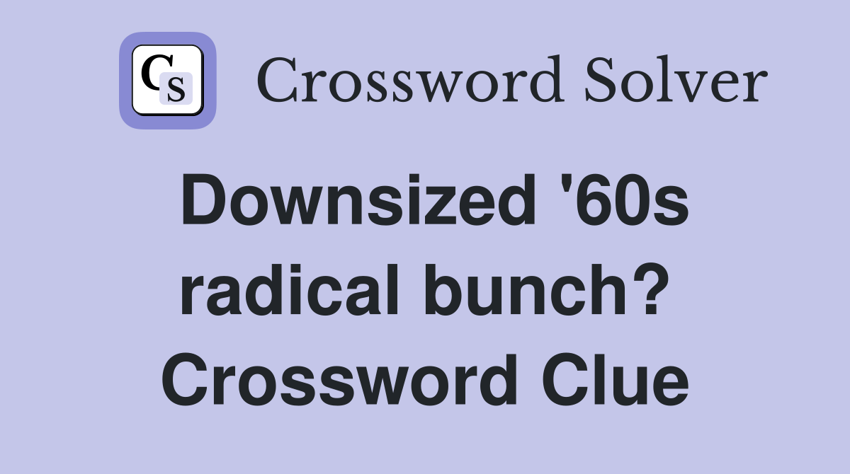 Downsized '60s radical bunch? Crossword Clue