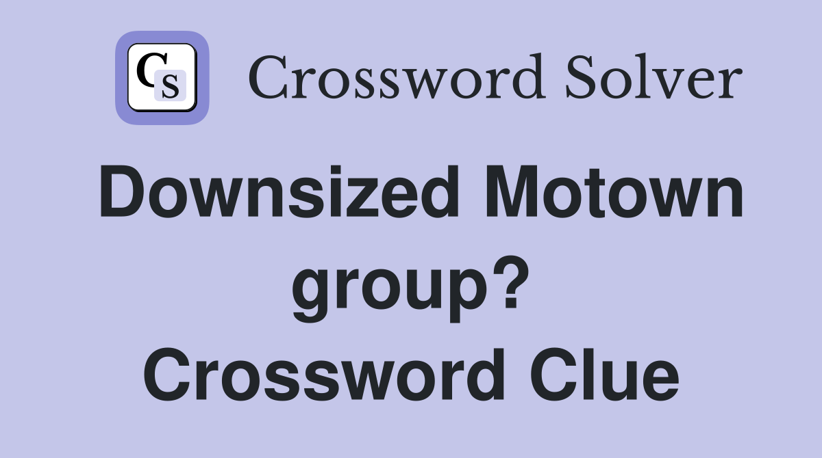 Downsized Motown group? Crossword Clue