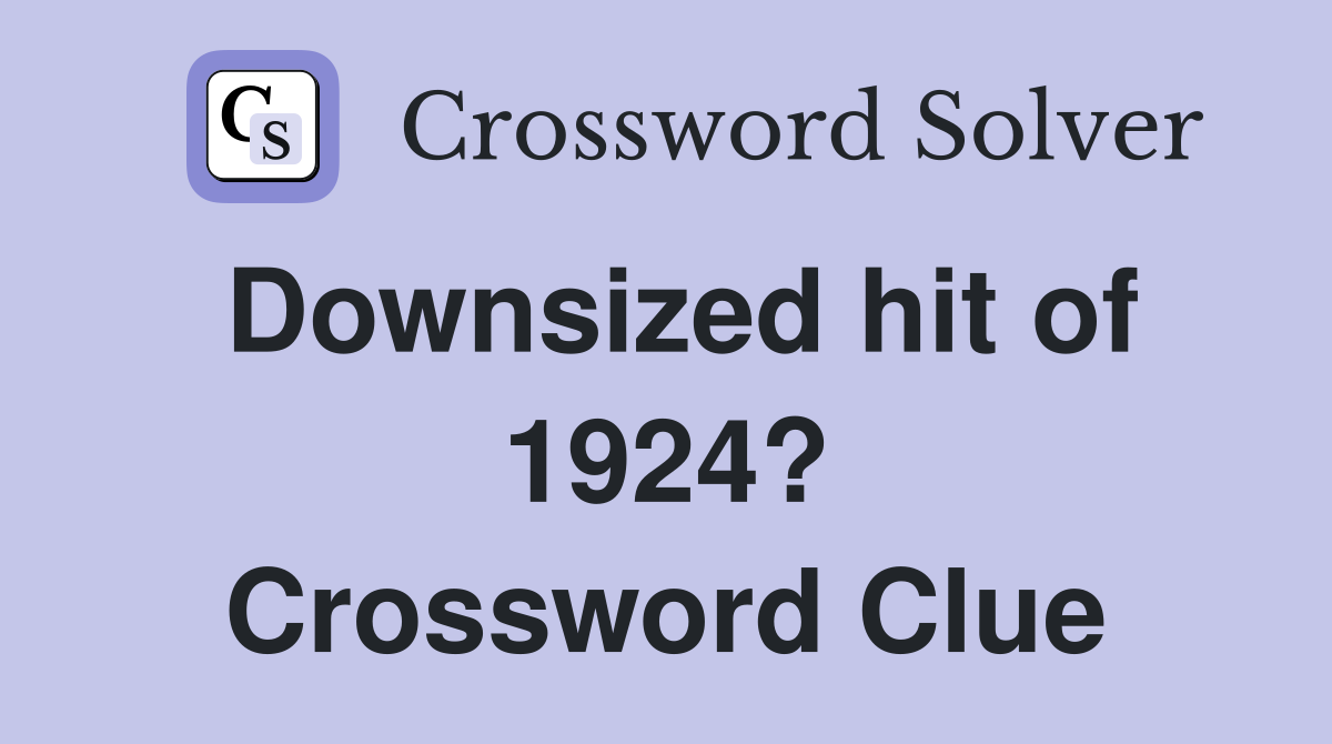 Downsized hit of 1924? Crossword Clue