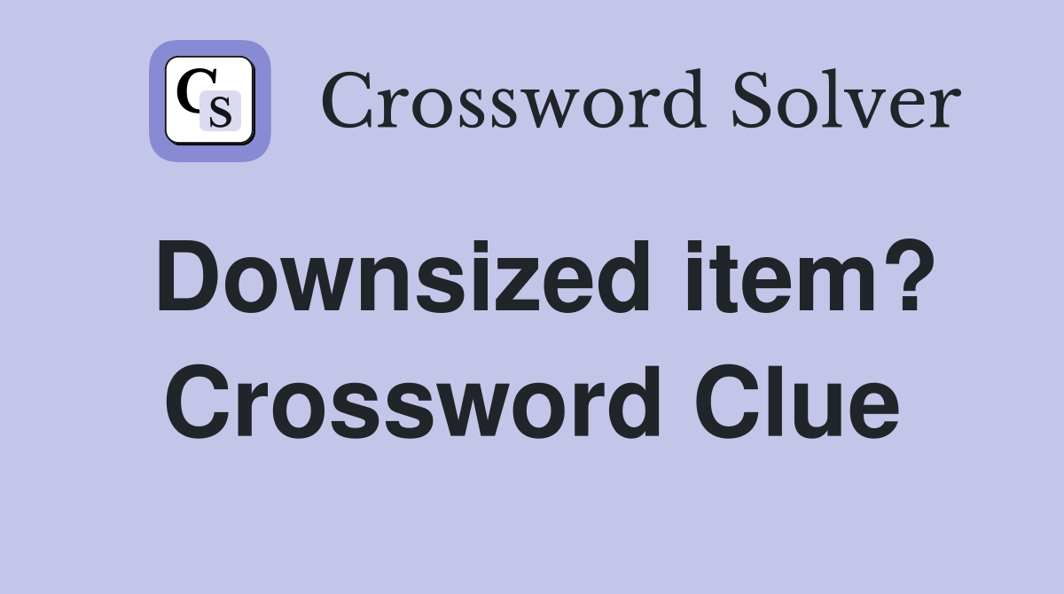 Downsized item? Crossword Clue