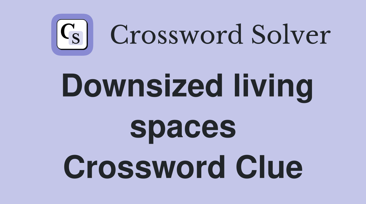 Downsized living spaces Crossword Clue