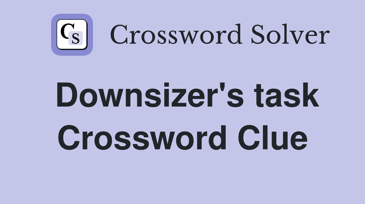 Downsizer's task Crossword Clue