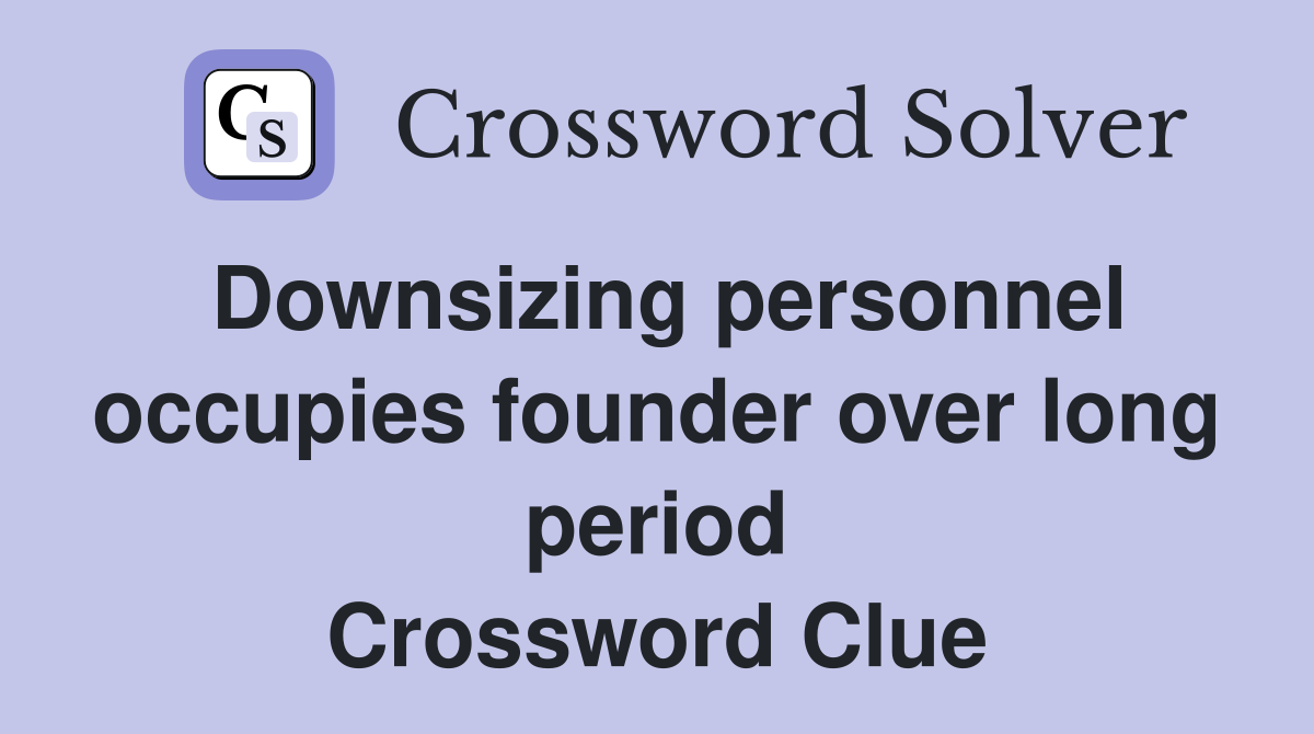 Downsizing personnel occupies founder over long period Crossword Clue