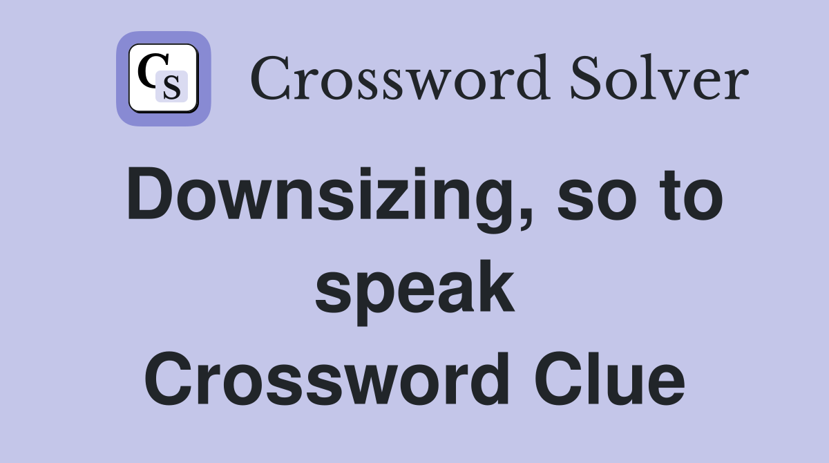 Downsizing, so to speak Crossword Clue