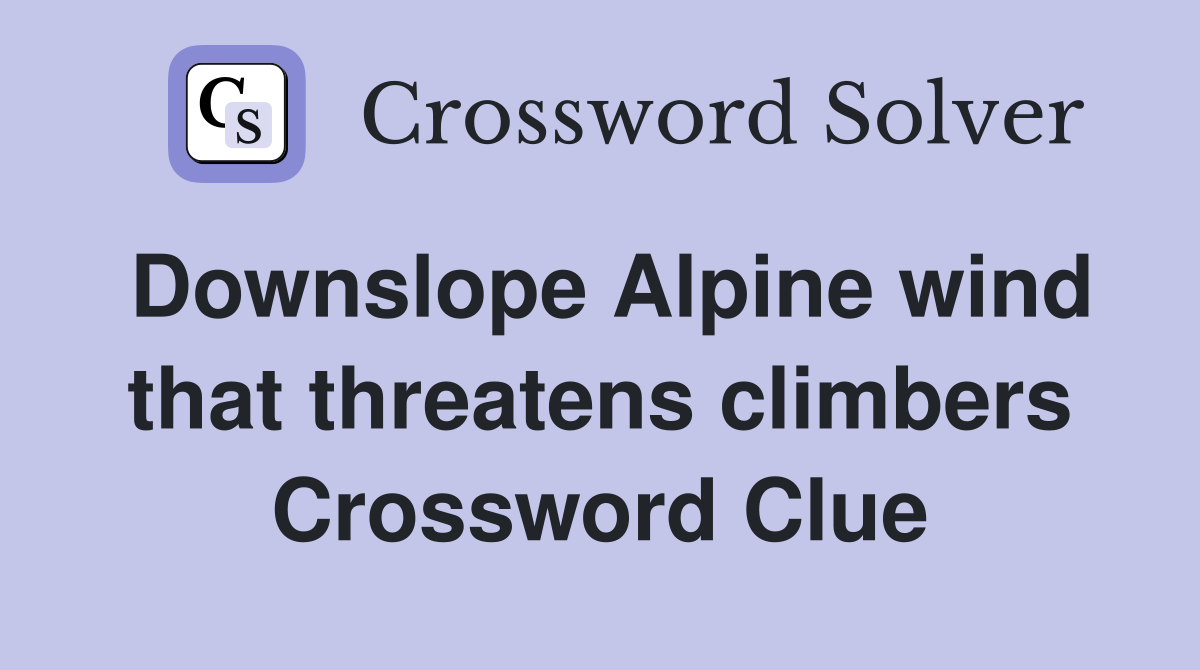 Downslope Alpine wind that threatens climbers Crossword Clue