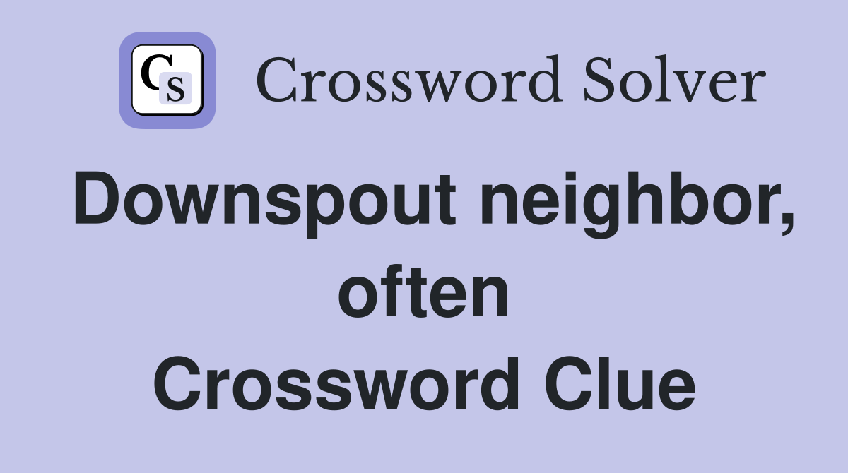 Downspout neighbor, often Crossword Clue