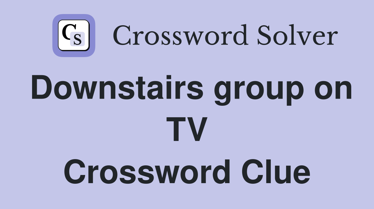 Downstairs group on TV Crossword Clue