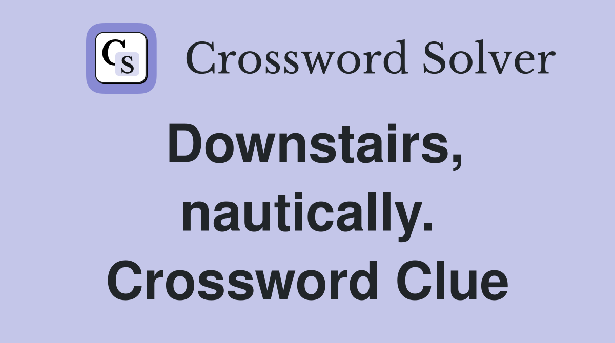 Downstairs, nautically. Crossword Clue