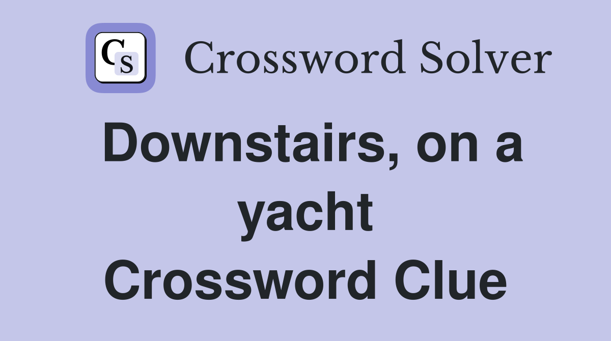 Downstairs, on a yacht Crossword Clue