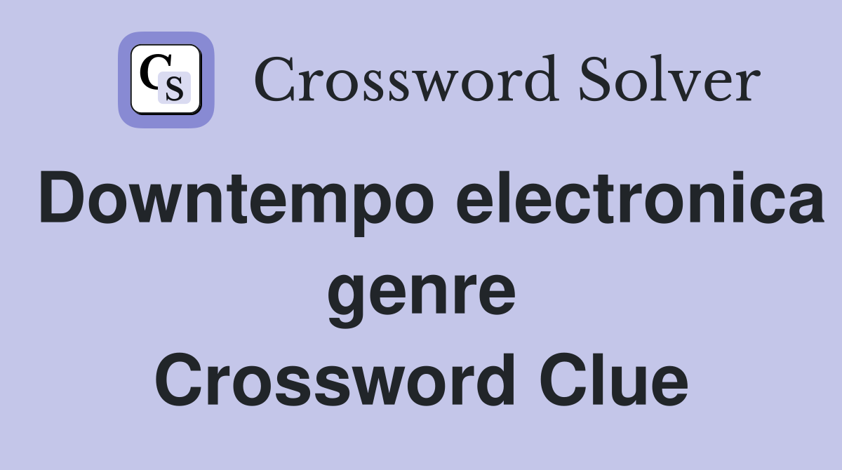 Downtempo electronica genre Crossword Clue