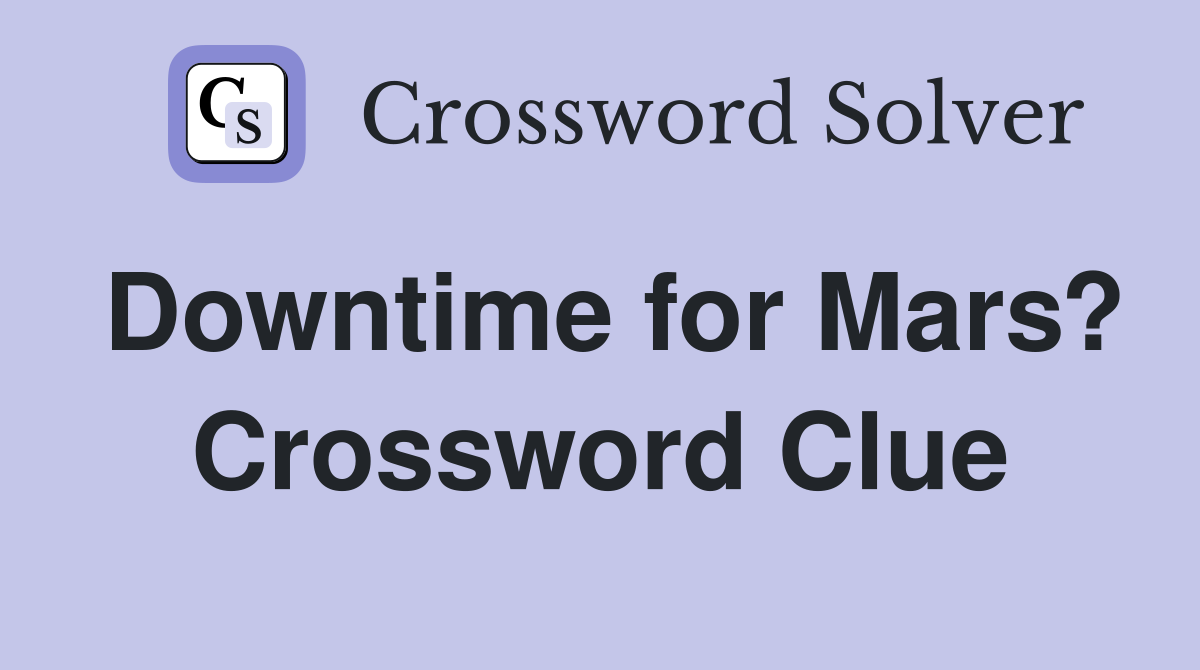 Downtime for Mars? Crossword Clue