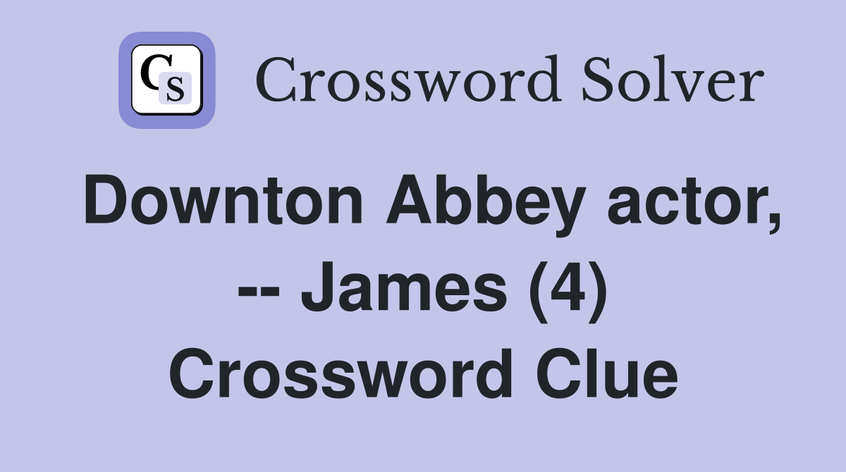 Downton Abbey actor, -- James (4) Crossword Clue