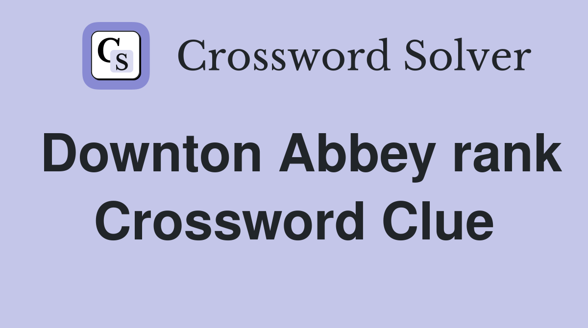Downton Abbey rank Crossword Clue