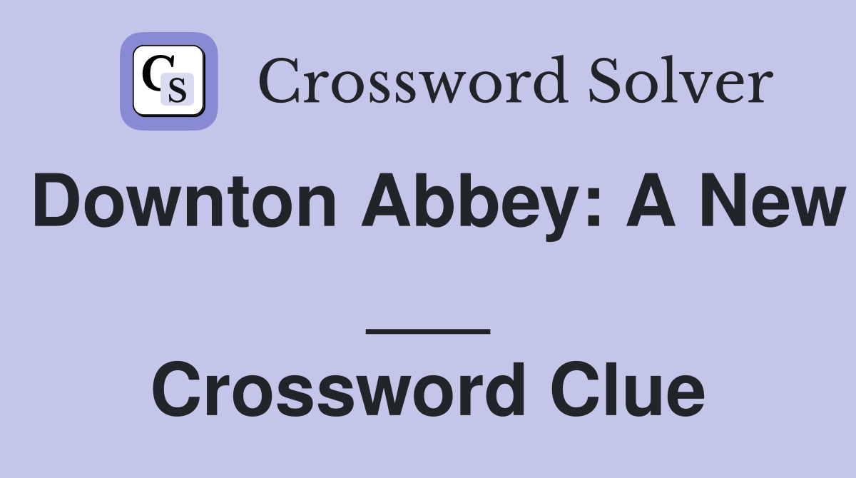 Downton Abbey: A New ___ Crossword Clue