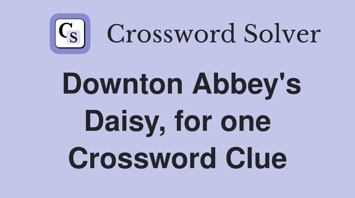 Downton Abbey's Daisy, for one Crossword Clue