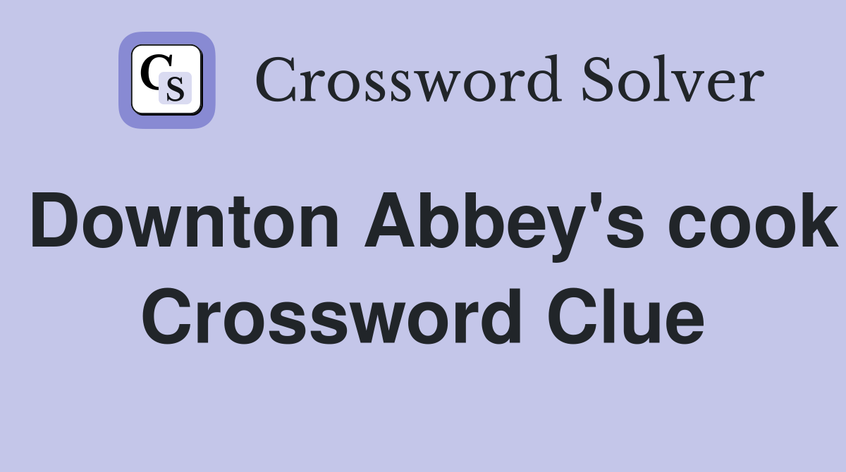 Downton Abbey's cook Crossword Clue