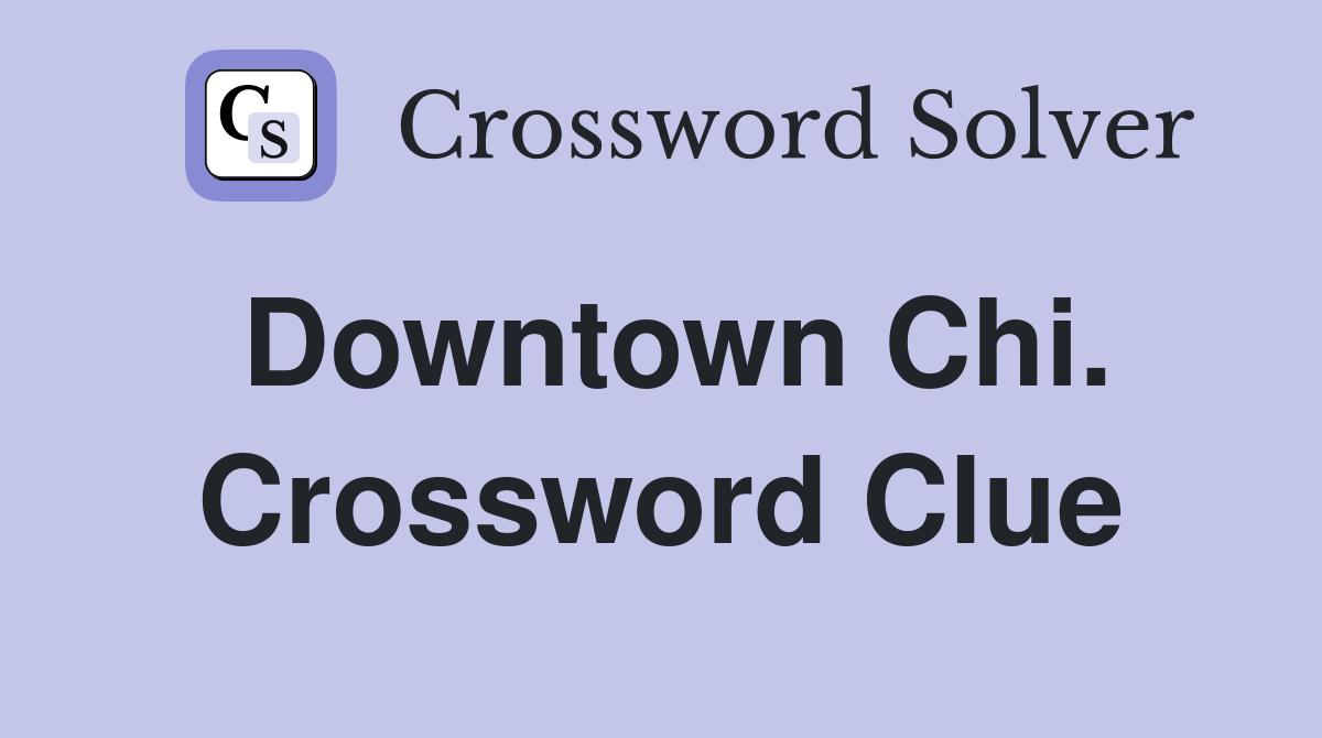 Downtown Chi. Crossword Clue