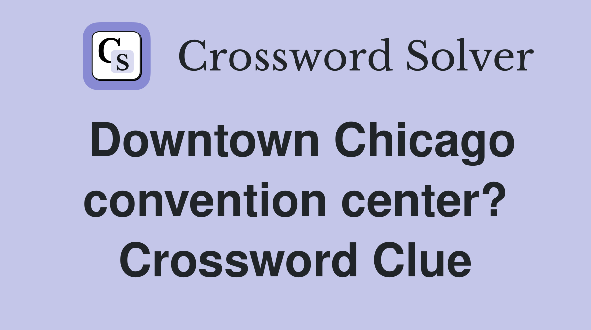 Downtown Chicago convention center? Crossword Clue