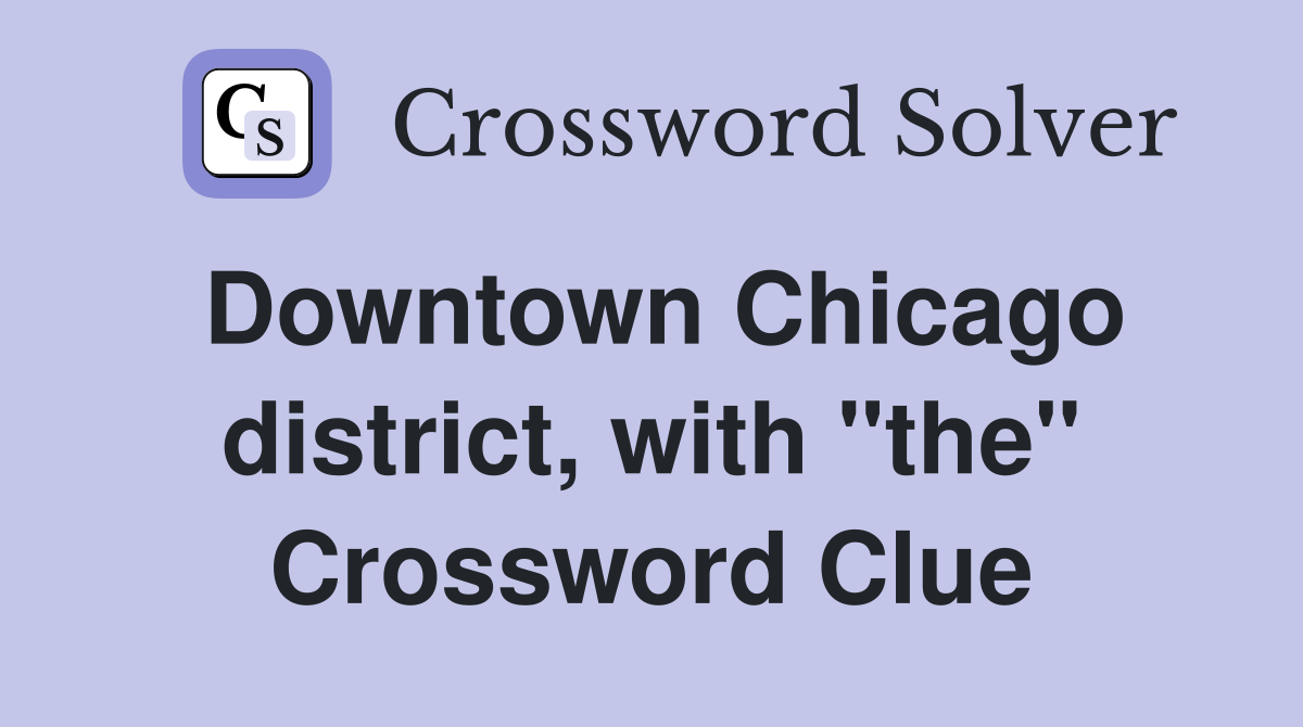 Downtown Chicago district, with "the" Crossword Clue