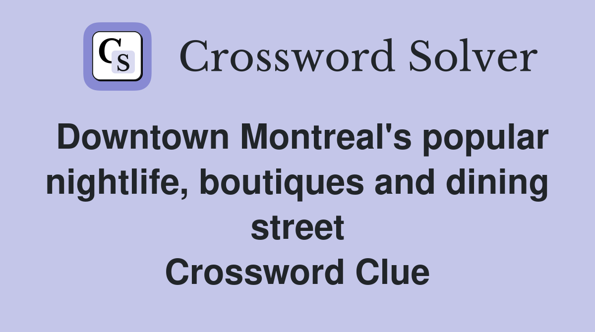 Downtown Montreal's popular nightlife, boutiques and dining street Crossword Clue