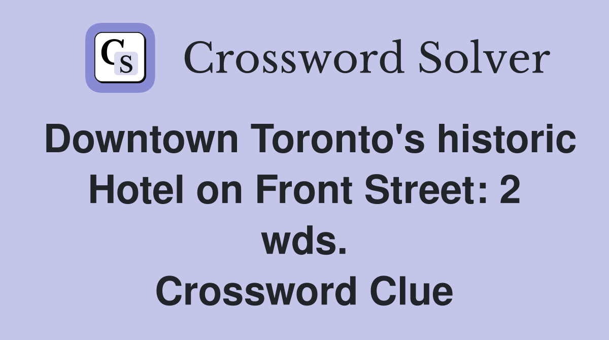 Downtown Toronto's historic Hotel on Front Street: 2 wds. Crossword Clue