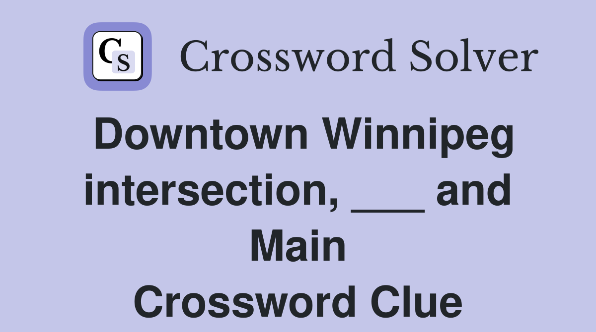 Downtown Winnipeg intersection, ___ and Main Crossword Clue