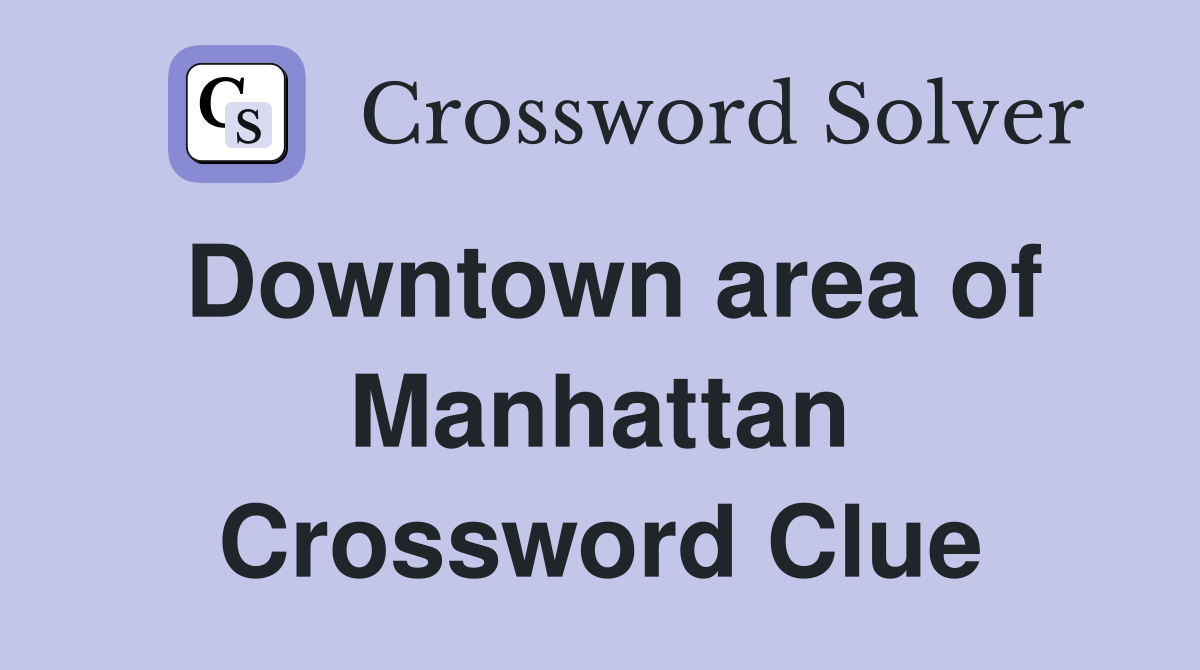 Downtown area of Manhattan Crossword Clue