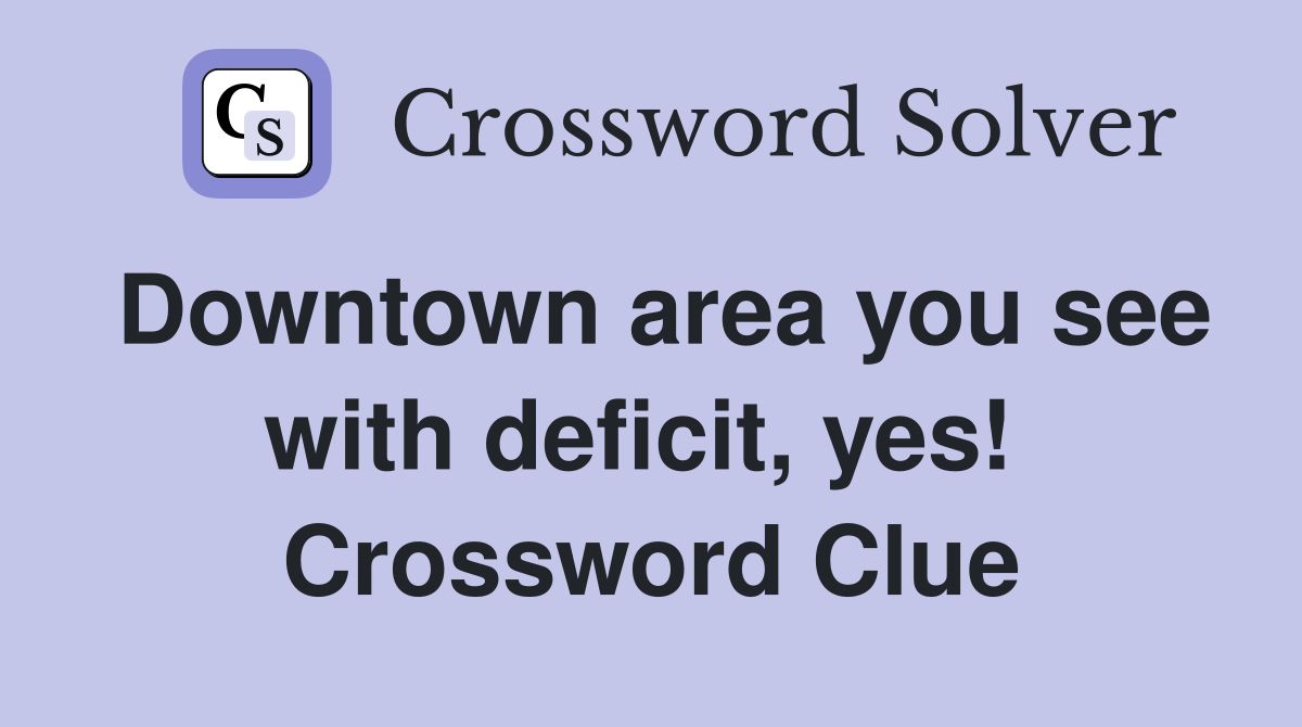 Downtown area you see with deficit, yes!  Crossword Clue