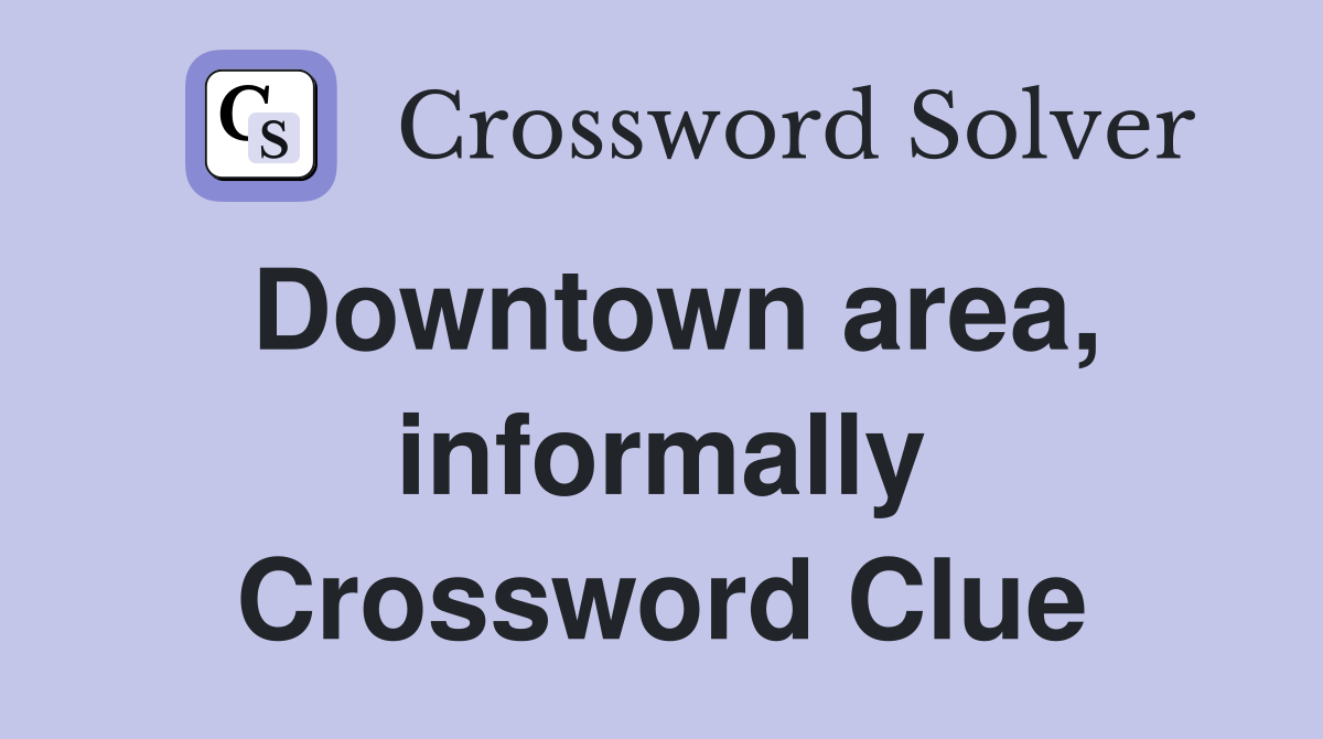 Downtown area, informally Crossword Clue