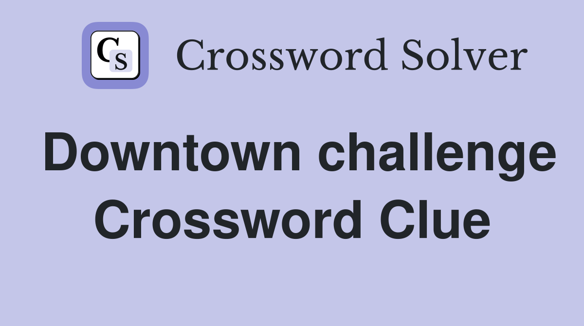 Downtown challenge Crossword Clue